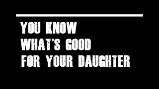 You Know Whats Good for Your Daughter (alexmovie)